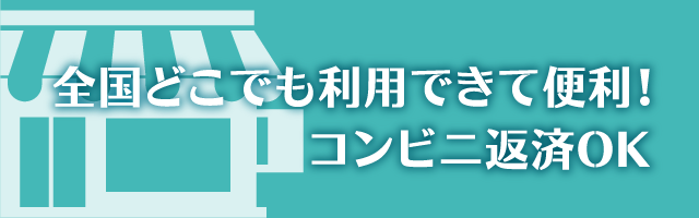 全国どこでも利用できて便利！コンビニ返済OK